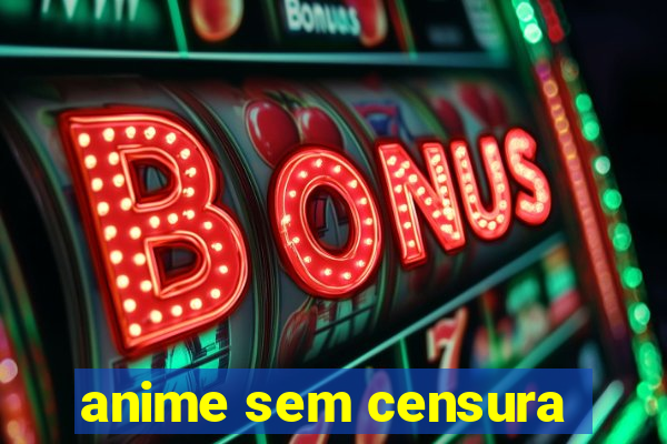 anime sem censura